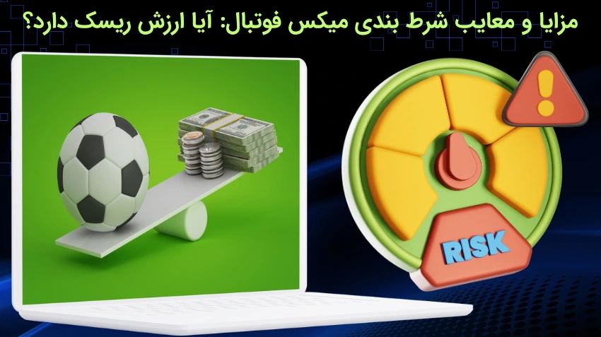 مزایا و معایب شرط بندی میکس فوتبال: آیا ارزش ریسک دارد؟